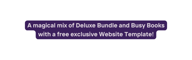 A magical mix of Deluxe Bundle and Busy Books with a free exclusive Website Template